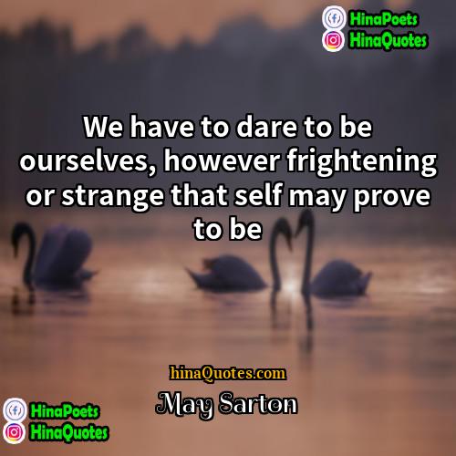 May Sarton Quotes | We have to dare to be ourselves,